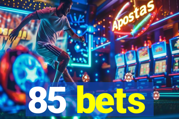 85 bets